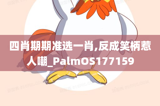 四肖期期准选一肖,反成笑柄惹人嘲_PalmOS177159