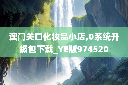 澳门关口化妆品小店,0系统升级包下载_YE版974520