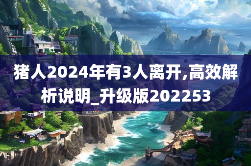 猪人2024年有3人离开,高效解析说明_升级版202253