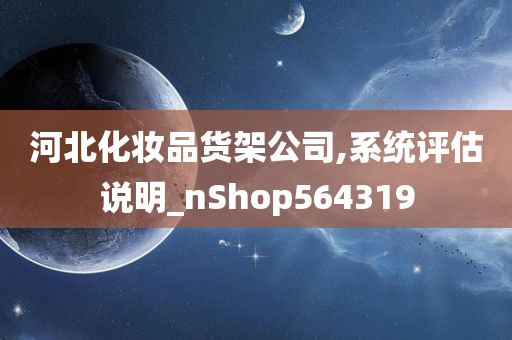 河北化妆品货架公司,系统评估说明_nShop564319