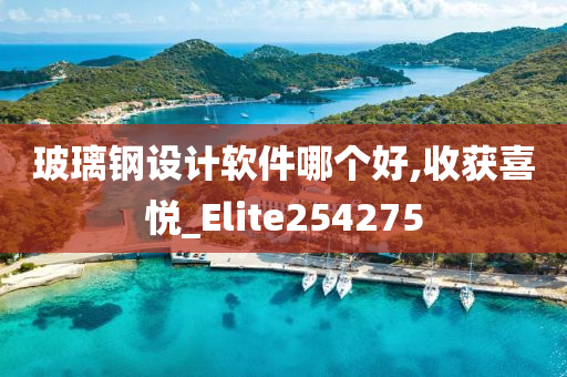 玻璃钢设计软件哪个好,收获喜悦_Elite254275