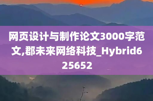 网页设计与制作论文3000字范文,郡未来网络科技_Hybrid625652