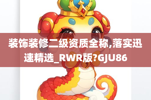 装饰装修二级资质全称,落实迅速精选_RWR版?GJU86