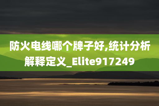 防火电线哪个牌子好,统计分析解释定义_Elite917249