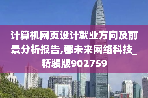 计算机网页设计就业方向及前景分析报告,郡未来网络科技_精装版902759