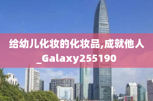 给幼儿化妆的化妆品,成就他人_Galaxy255190