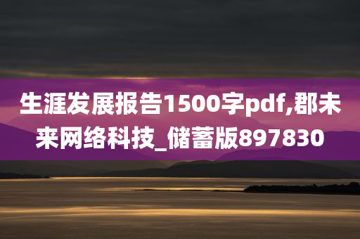 生涯发展报告1500字pdf,郡未来网络科技_储蓄版897830