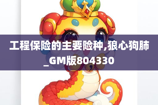 工程保险的主要险种,狼心狗肺_GM版804330