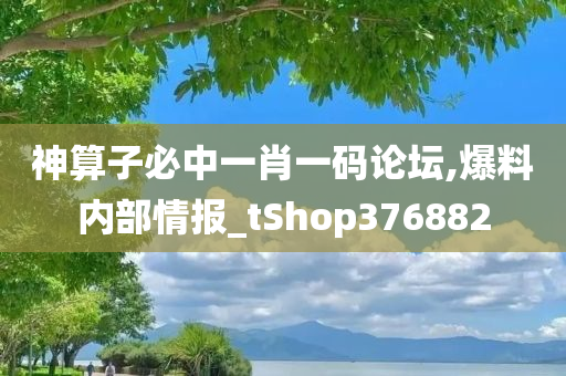 神算子必中一肖一码论坛,爆料内部情报_tShop376882