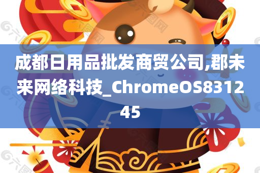 成都日用品批发商贸公司,郡未来网络科技_ChromeOS831245