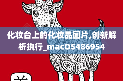 化妆台上的化妆品图片,创新解析执行_macOS486954