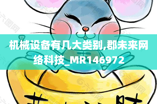 机械设备有几大类别,郡未来网络科技_MR146972