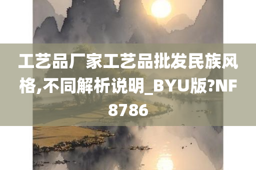 工艺品厂家工艺品批发民族风格,不同解析说明_BYU版?NF8786