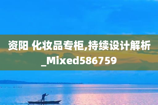 资阳 化妆品专柜,持续设计解析_Mixed586759