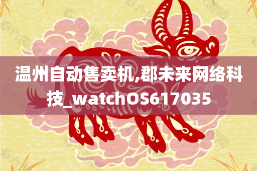 温州自动售卖机,郡未来网络科技_watchOS617035