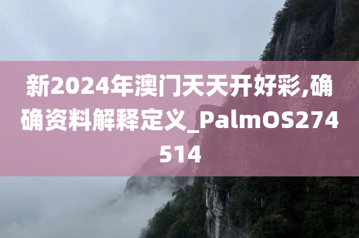 新2024年澳门天天开好彩,确确资料解释定义_PalmOS274514