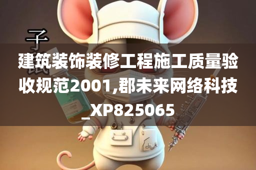 建筑装饰装修工程施工质量验收规范2001,郡未来网络科技_XP825065