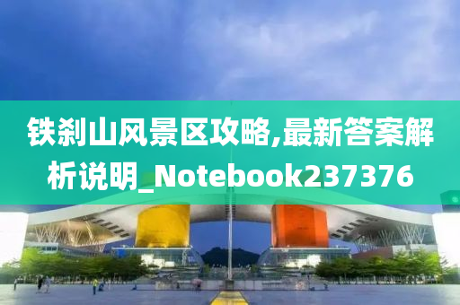 铁刹山风景区攻略,最新答案解析说明_Notebook237376