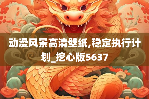 动漫风景高清壁纸,稳定执行计划_挖心版5637