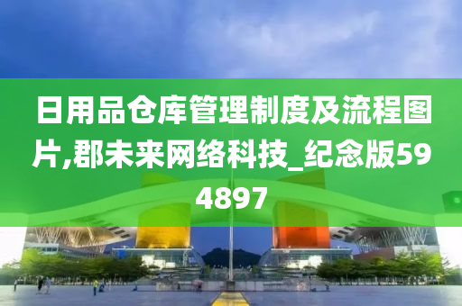 日用品仓库管理制度及流程图片,郡未来网络科技_纪念版594897