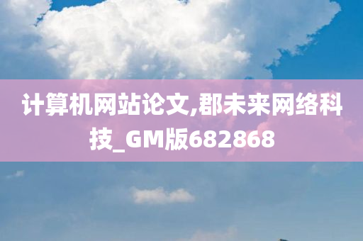 计算机网站论文,郡未来网络科技_GM版682868