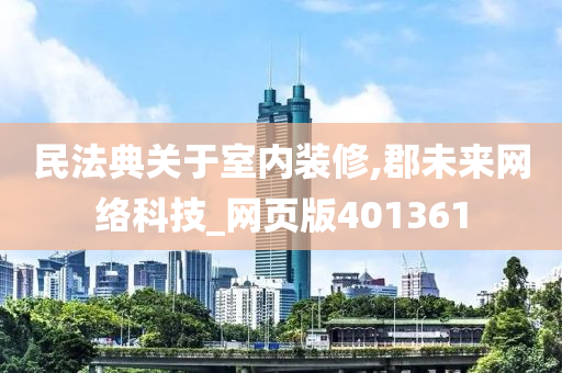 民法典关于室内装修,郡未来网络科技_网页版401361