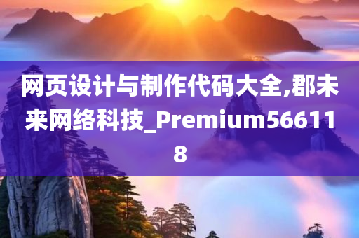 网页设计与制作代码大全,郡未来网络科技_Premium566118