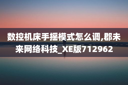 数控机床手摇模式怎么调,郡未来网络科技_XE版712962