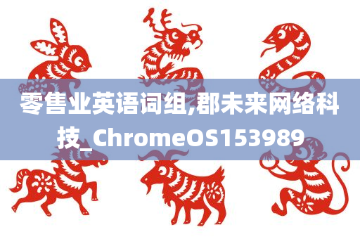 零售业英语词组,郡未来网络科技_ChromeOS153989