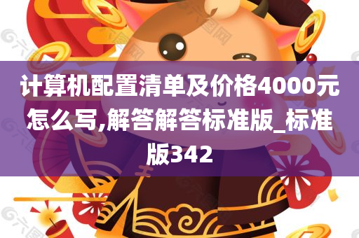 计算机配置清单及价格4000元怎么写,解答解答标准版_标准版342