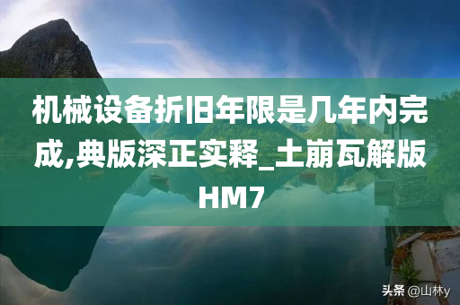 机械设备折旧年限是几年内完成,典版深正实释_土崩瓦解版HM7