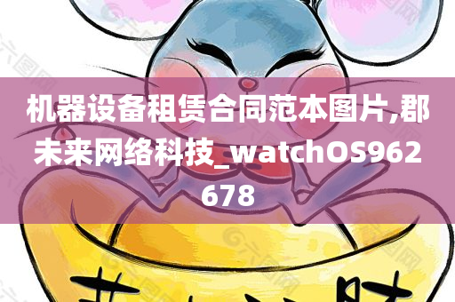 机器设备租赁合同范本图片,郡未来网络科技_watchOS962678