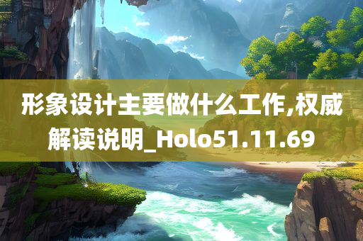 形象设计主要做什么工作,权威解读说明_Holo51.11.69