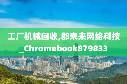 工厂机械回收,郡未来网络科技_Chromebook879833