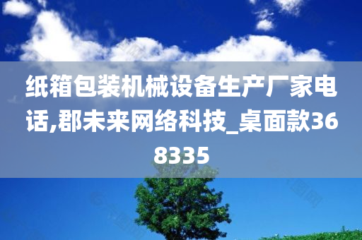 纸箱包装机械设备生产厂家电话,郡未来网络科技_桌面款368335