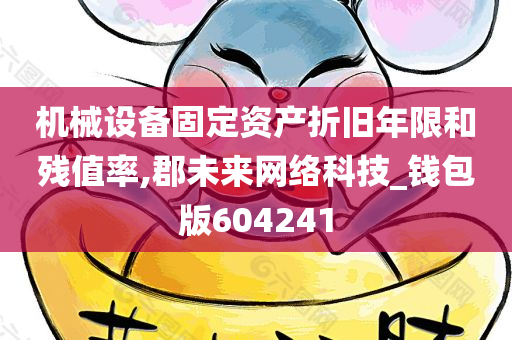 机械设备固定资产折旧年限和残值率,郡未来网络科技_钱包版604241