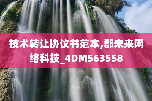 技术转让协议书范本,郡未来网络科技_4DM563558