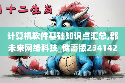 计算机软件基础知识点汇总,郡未来网络科技_储蓄版234142