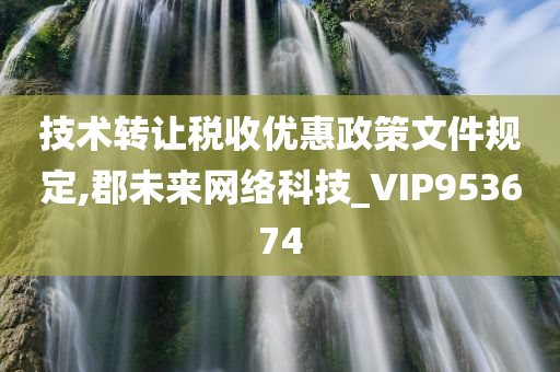 技术转让税收优惠政策文件规定,郡未来网络科技_VIP953674