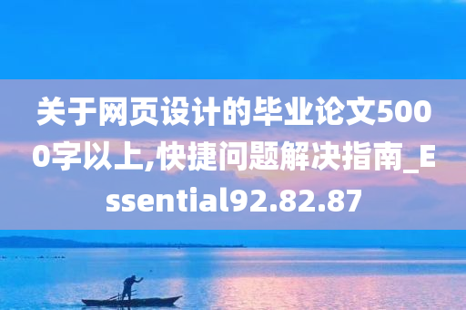 关于网页设计的毕业论文5000字以上,快捷问题解决指南_Essential92.82.87