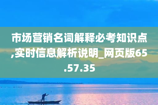 市场营销名词解释必考知识点,实时信息解析说明_网页版65.57.35