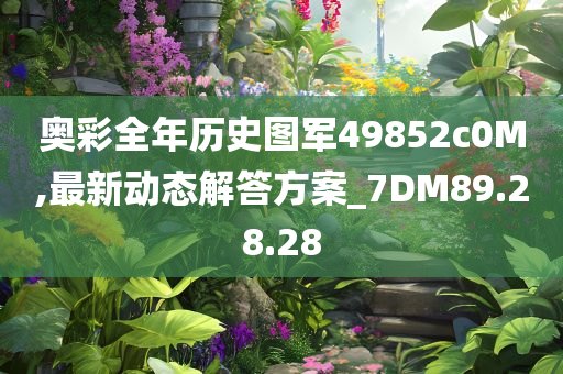 奥彩全年历史图军49852c0M,最新动态解答方案_7DM89.28.28