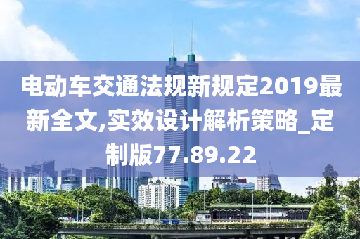 电动车交通法规新规定2019最新全文,实效设计解析策略_定制版77.89.22