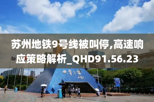 苏州地铁9号线被叫停,高速响应策略解析_QHD91.56.23