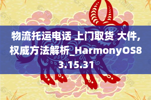 物流托运电话 上门取货 大件,权威方法解析_HarmonyOS83.15.31