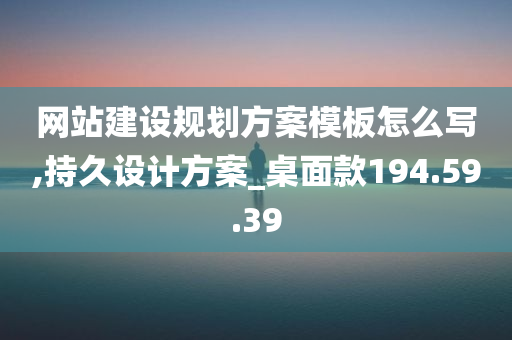 网站建设规划方案模板怎么写,持久设计方案_桌面款194.59.39