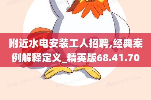 附近水电安装工人招聘,经典案例解释定义_精英版68.41.70