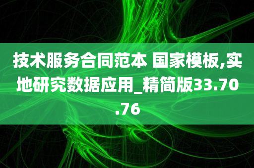 技术服务合同范本 国家模板,实地研究数据应用_精简版33.70.76