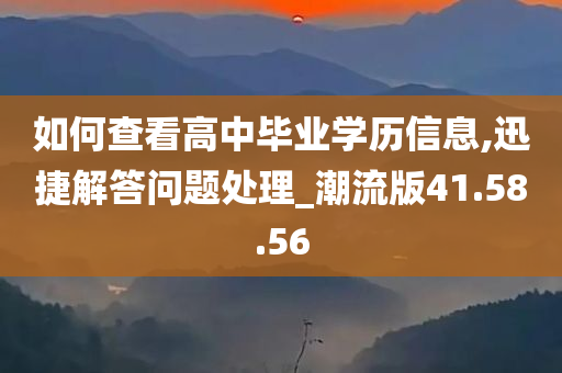 如何查看高中毕业学历信息,迅捷解答问题处理_潮流版41.58.56